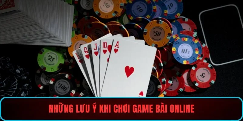 Những lưu ý khi chơi game bài online